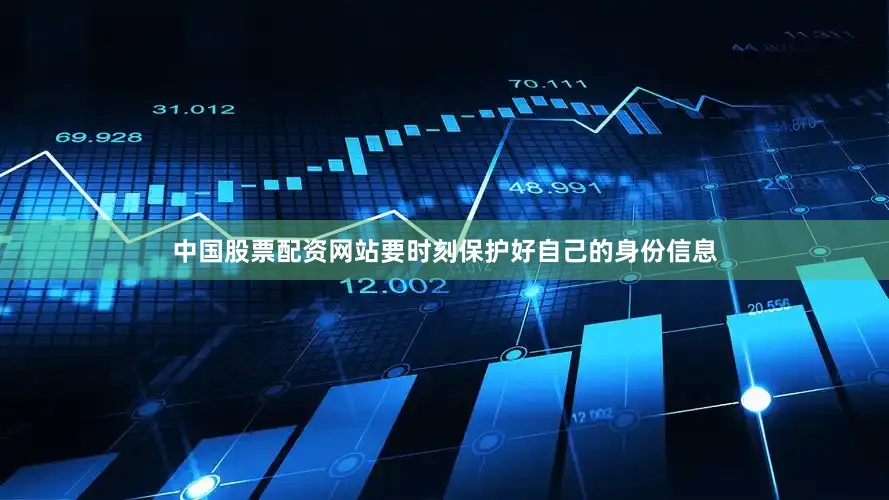 中国股票配资网站要时刻保护好自己的身份信息