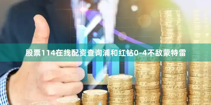 股票114在线配资查询浦和红钻0-4不敌蒙特雷