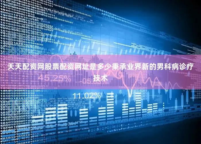 天天配资网股票配资网址是多少秉承业界新的男科病诊疗技术