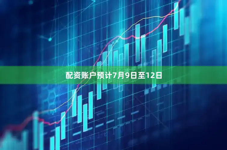 配资账户预计7月9日至12日