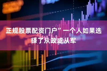 正规股票配资门户”一个人如果选择了从政或从军