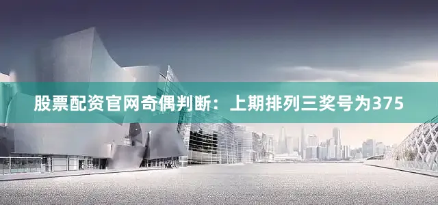 股票配资官网　　奇偶判断：上期排列三奖号为375